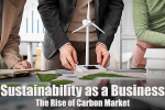 Sustainability as a Business – The Rise of Carbon Market