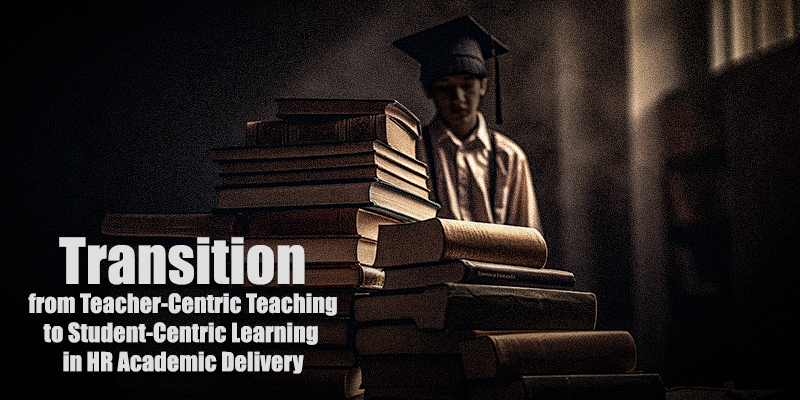 transition from teacher-centric teaching to student-centric learning in hr academic delivery